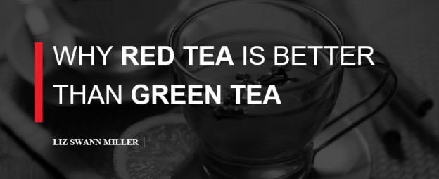 WHY RED TEA IS BETTER THAN GREEN TEA