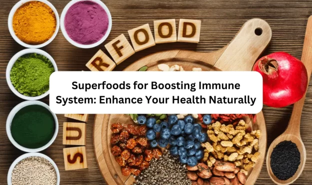 Superfoods For Boosting Immune System: Enhance Your Health Naturally